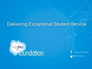 /Salesforce.comFoundation
@SFDCFoundation
Delivering Exceptional Student Service
 
