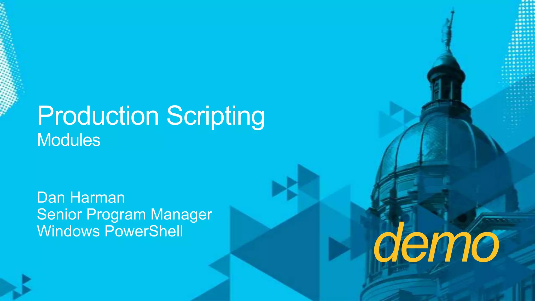 demoProduction ScriptingModulesDan HarmanSenior Program ManagerWindows PowerShell