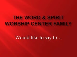 The Word & Spirit Worship Center Family  Would like to say to… 