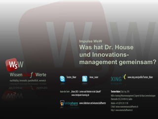 Impulse WsW Was hat Dr. House und Innovations- management gemeinsam? 