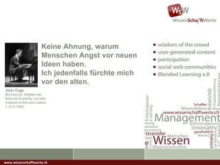 www.wissenschafftwerte.ch Keine Ahnung, warum Menschen Angst vor neuen Ideen haben.  Ich jedenfalls fürchte mich  vor den alten.  John Cage  ( Komponist, Mitglied der  National Academy und des Institute of Arts and Letters †  12.8.1992) 