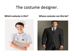 The costume designer.
Which costume is this?

Whose costume can this be?

 