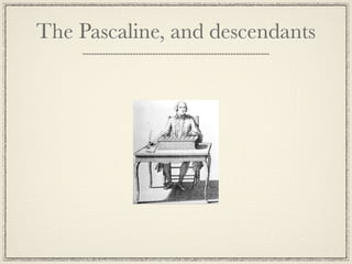The Pascaline, and descendants
 