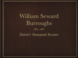 William Seward
  Burroughs
Detroit’s Steampunk Inventor
 