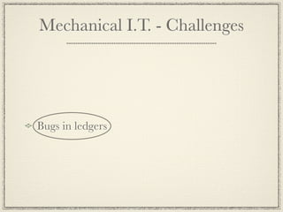 Mechanical I.T. - Challenges




Bugs in ledgers
 