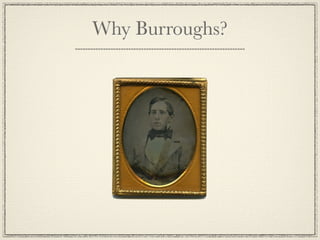 Why Burroughs?
 