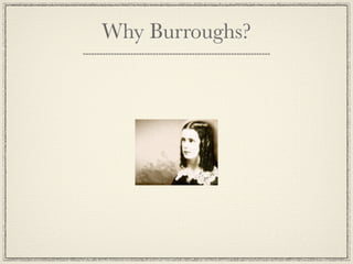 Why Burroughs?
 