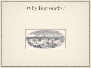 Why Burroughs?
 