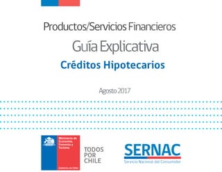 Productos/ServiciosFinancieros
GuíaExplicativa
Créditos Hipotecarios
Agosto2017
 
