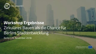 Workshop Ergebnisse
Zirkuläres Bauen als die Chance für
Berlins Stadtentwicklung
Berlin | 20. November 2018
 