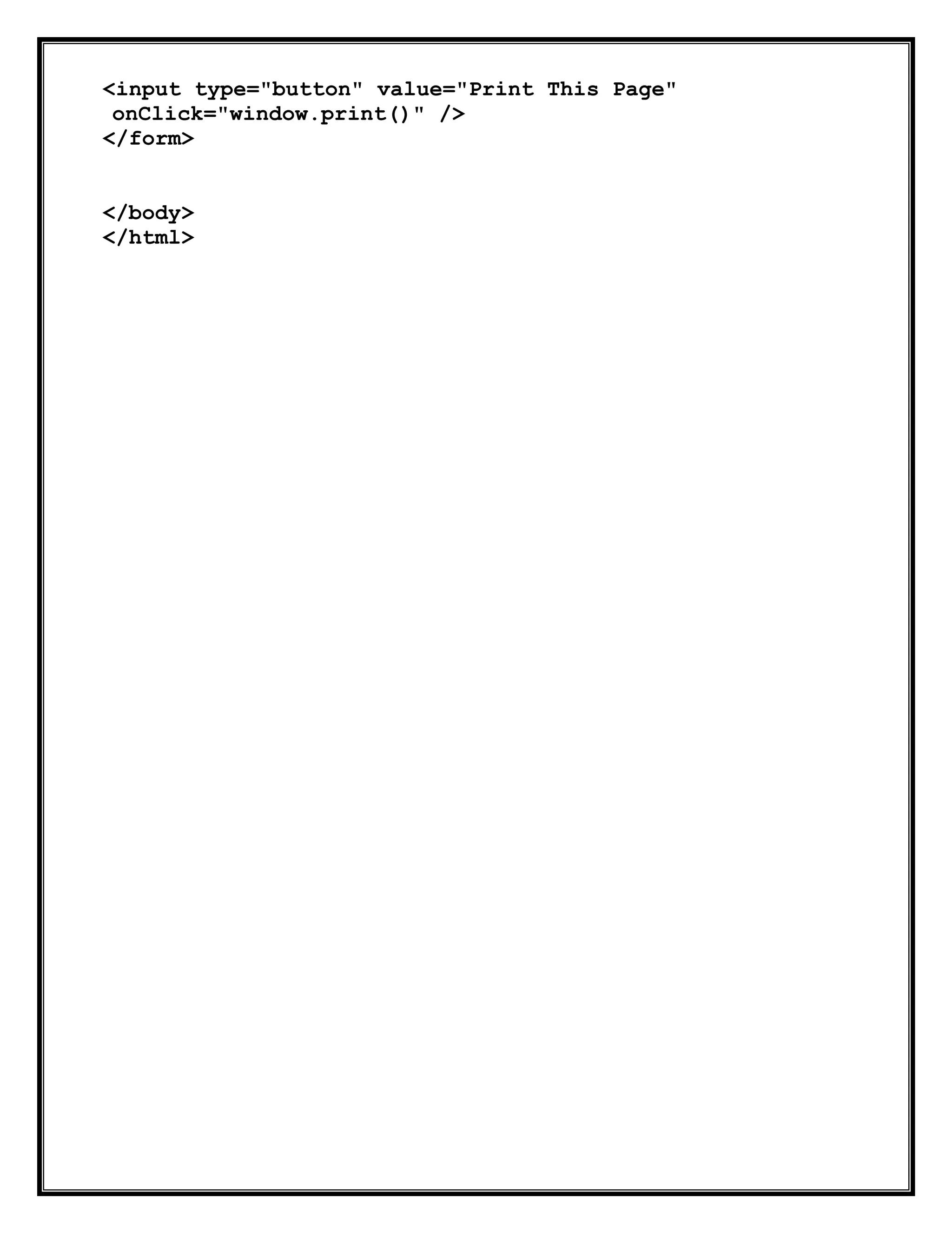 <input type="button" value="Print This Page"
onClick="window.print()" />
</form>
</body>
</html>
 