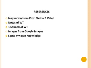 REFERENCES
 Inspiration from Prof. Shrina P. Patel
 Notes of WT
 Textbook of WT
 Images from Google Images
 Some my own Knowledge
 