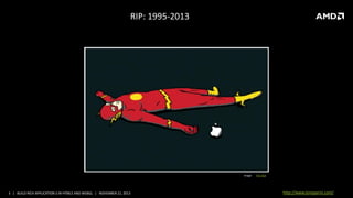 RIP: 1995-2013

Image:

3 | BUILD RICH APPLICATION S IN HTML5 AND WEBGL | NOVEMBER 21, 2013

Eric Dye

http://www.tonyparisi.com/

 