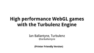 High performance WebGL games
with the Turbulenz Engine
Ian Ballantyne, Turbulenz
@ianballantyne
(Printer Friendly Version)

 