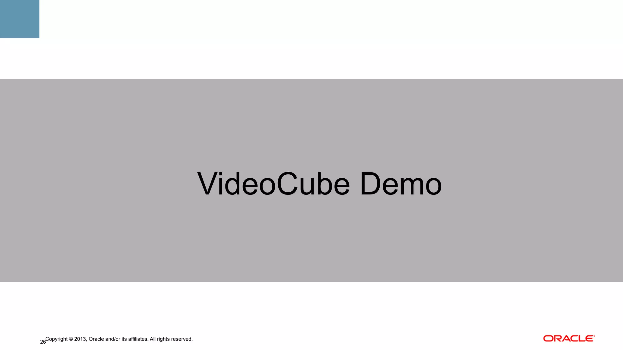 VideoCube Demo

Copyright © 2013, Oracle and/or its affiliates. All rights reserved.
26

 