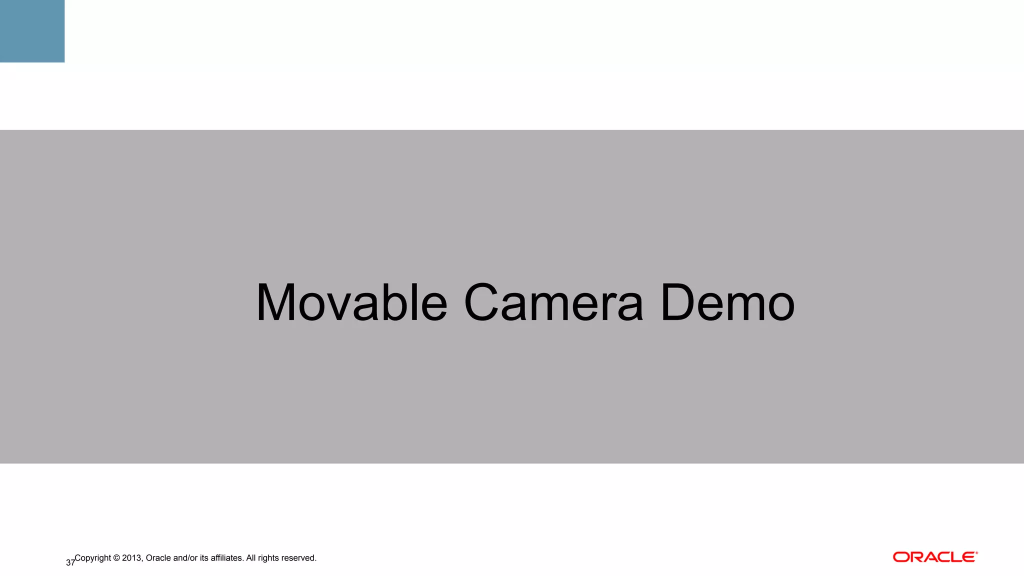 Movable Camera Demo

Copyright © 2013, Oracle and/or its affiliates. All rights reserved.
37

 