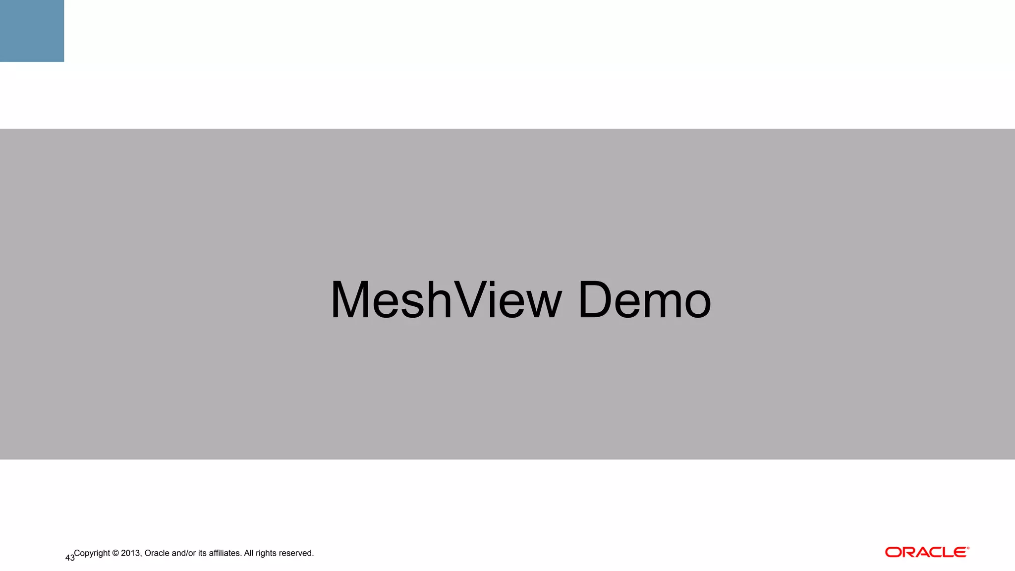 MeshView Demo

Copyright © 2013, Oracle and/or its affiliates. All rights reserved.
43

 