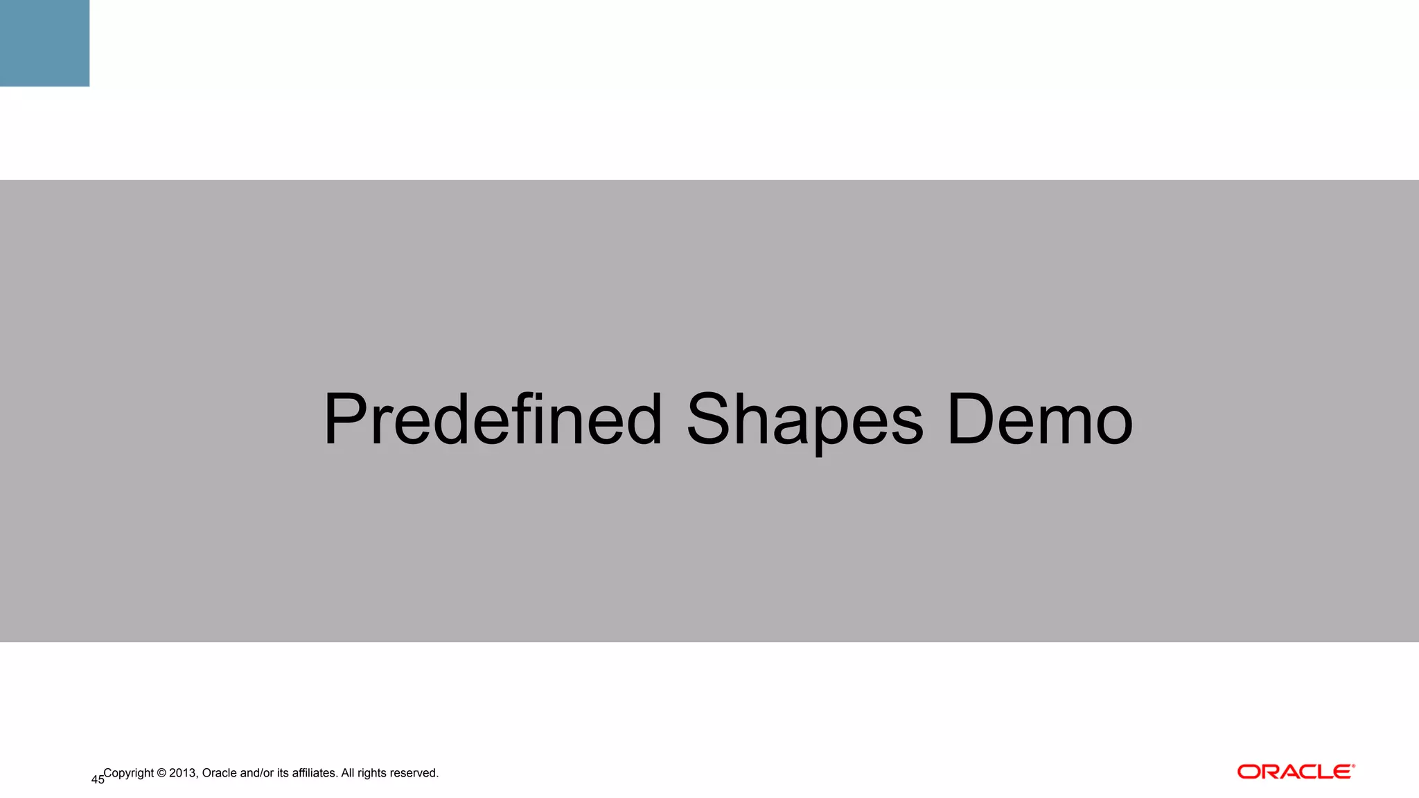 Predefined Shapes Demo

Copyright © 2013, Oracle and/or its affiliates. All rights reserved.
45

 