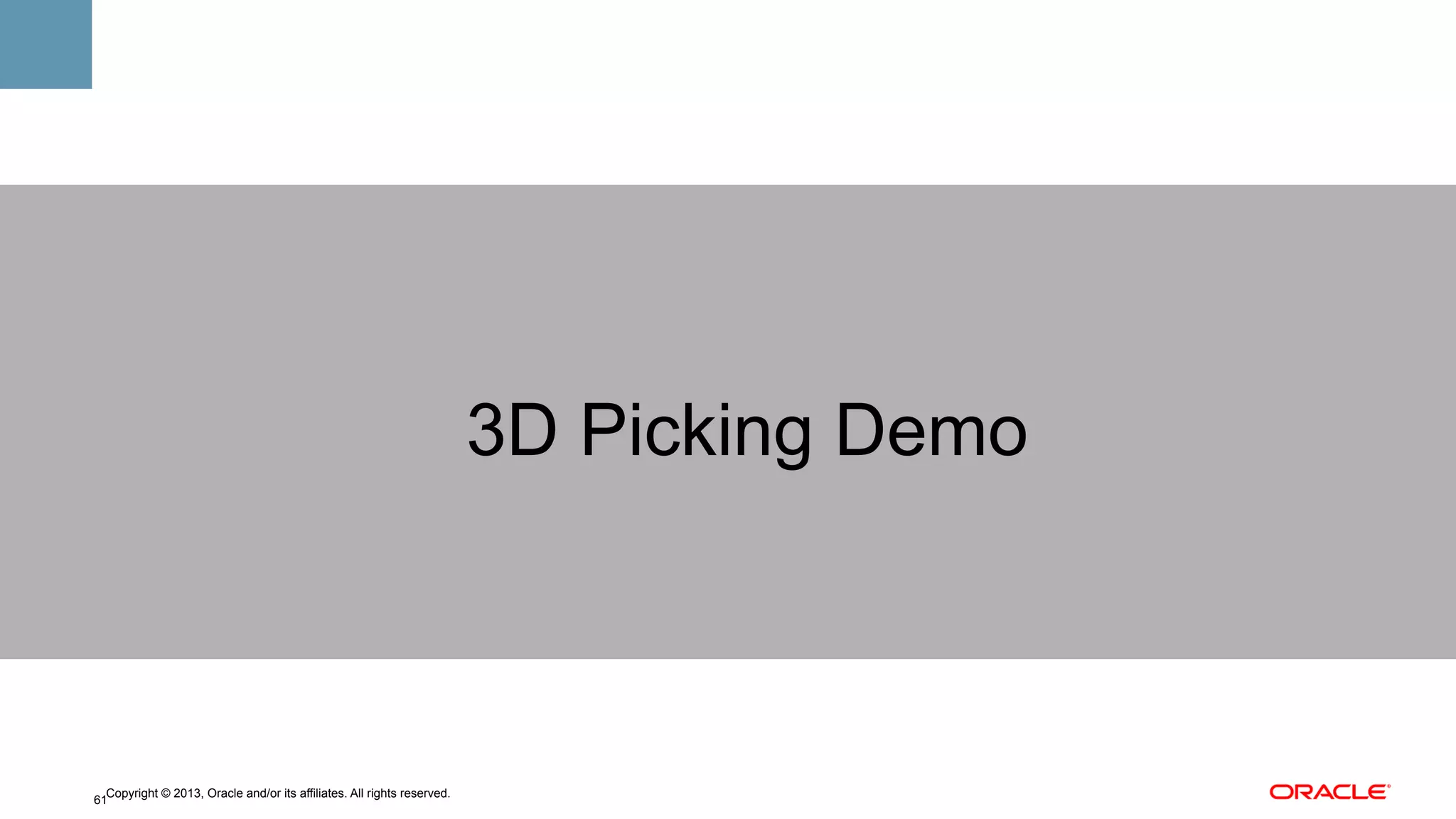 3D Picking Demo

Copyright © 2013, Oracle and/or its affiliates. All rights reserved.
61

 