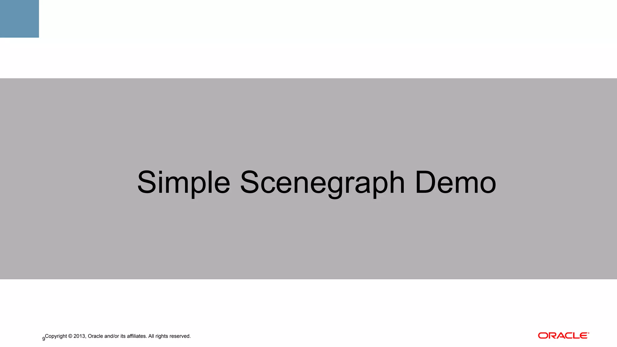 Simple Scenegraph Demo

Copyright © 2013, Oracle and/or its affiliates. All rights reserved.
9

 