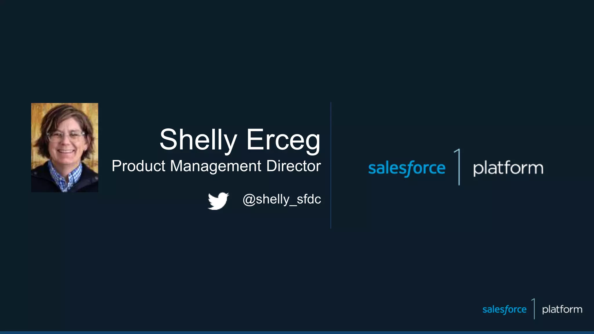 Shelly Erceg
Product Management Director
@shelly_sfdc
 