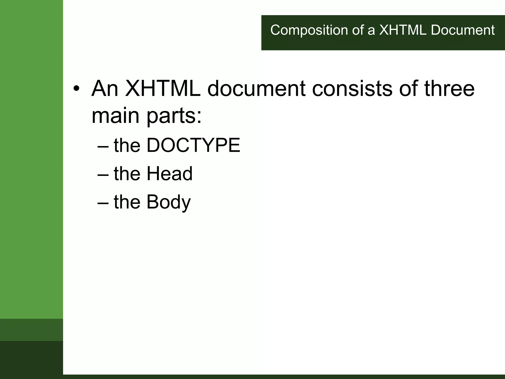Composition of a XHTML Document
• An XHTML document consists of three
main parts:
– the DOCTYPE
– the Head
– the Body
 