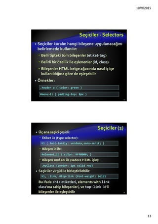 Yeni Etiketler (2)
<mark>
Vurgulanacak metinler için
<nav>
Navigasyon kısımları için
<section>
Belge bölümlerini ayırmak için (örneğin bölümler,
başlıklar, alt bilgiler)
<wbr>
Sözcük kaydırma (Word break) uzun kelime veya
cümleler bölmek için uygun yer tanımlamak amacıyla
kullanılır
Diğer etiketler
<command>, <datalist>, <details>, <progress>, vb.
 