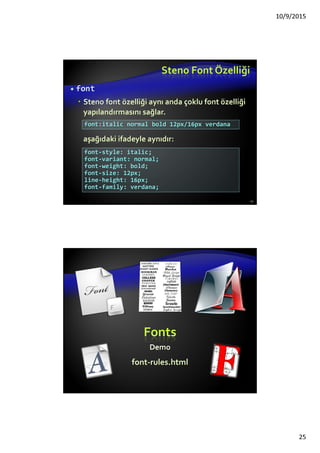 Stil Miras Alma - Inheritance
Bazı CSS stilleri miras alınabilirken bazıları da
alınamaz
Metinle ilgili (Text-related) ve listeler ile ilgili
(list-related) özellikler miras alınabilir - color,
font-size, font-family, line-height, text-
align, list-style, vb.
Kutu ile ve konumlandırma ile ilgili (Box-related
ve positioning) stiller miras alınamaz not
inherited - width, height, border, margin,
padding, position, float, vb
<a> bileşenleri color ve text-decoration miras
alamaz 25
 