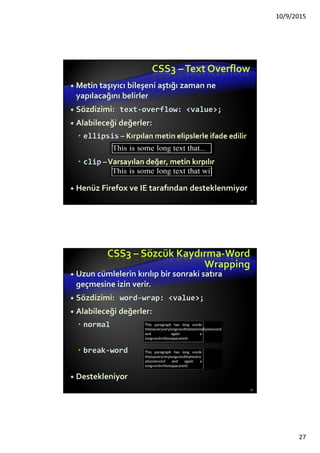 HTML ve CSS Bağlantısı
HTML (içerik) ve CSS (sunum biçimi) üç yolla
bağlanabilir:
Satıriçi (Inline): CSS kuralları style özelliğinde
Seçiciye ihtiyaç yok
Gömülü (Embedded): <head> içinde <style>
etiketi
Harici (External): CSS kurallar ayrı bir doyada (en
iyi ve doğrusu)
Genellikle uzantısı .css dosyalarda
Bağlantı <link rel="stylesheet" href="
…"> etiketi ile sağlanır
@import yönergesi üzerinden gömülü CSS blok
27
 