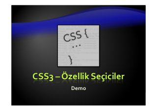 CSS3 – Özellik Seçiciler
Demo
 