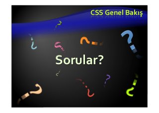 CSS Genel Bakış
Sorular?
 
