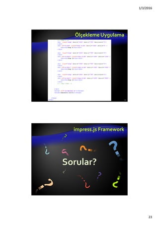 1/3/2016
23
Ölçekleme Uygulama
45
impress.js Framework
Sorular?
 
