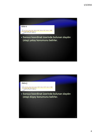 1/3/2016
4
Sonsuz koordinat üzerinde bulunan slaydın
(step) yatay konumunu belirler.
7
Sonsuz koordinat üzerinde bulunan slaydın
(step) düşey konumunu belirler.
8
 