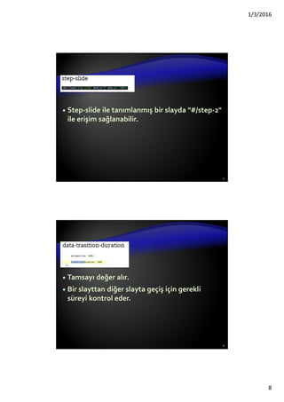 1/3/2016
8
Step-slide ile tanımlanmış bir slayda "#/step-2"
ile erişim sağlanabilir.
15
Tamsayı değer alır.
Bir slayttan diğer slayta geçiş için gerekli
süreyi kontrol eder.
16
 