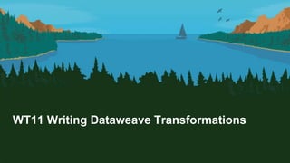 WT11 Writing Dataweave Transformations
 