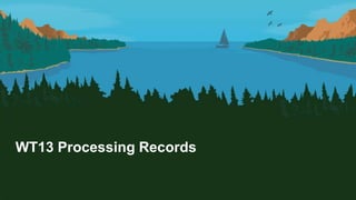 WT13 Processing Records
 