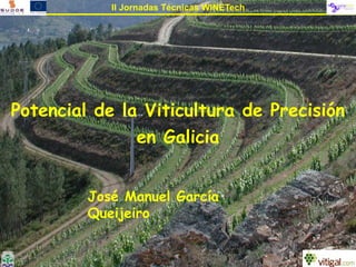 II Jornadas Técnicas WINETech Potencial de la Viticultura de Precisión en Galicia José Manuel García Queijeiro 