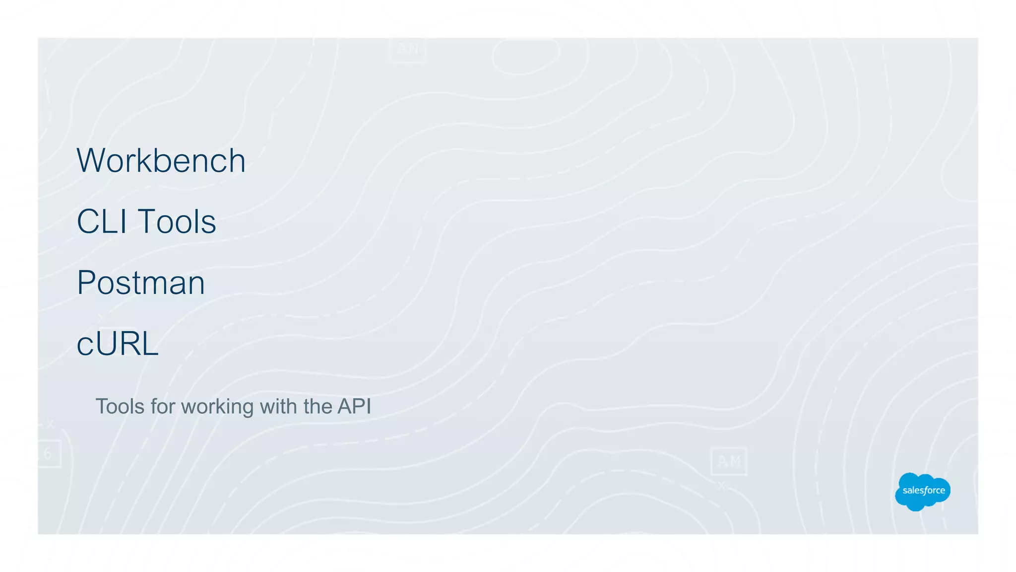 Workbench
CLI Tools
Postman
cURL
Tools for working with the API
 