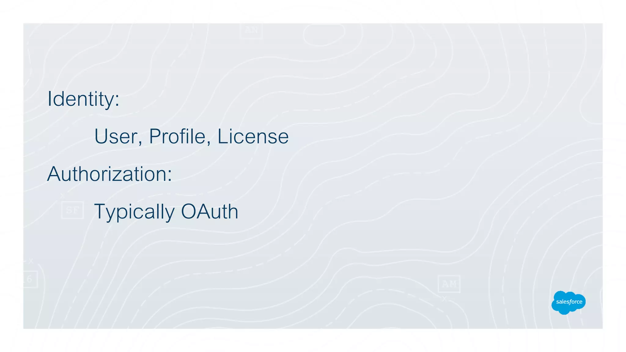 Identity:
User, Profile, License
Authorization:
Typically OAuth
 