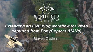 Extending an FME blog workflow for video
captured from PonyCopters (UAVs)
Steven Cyphers
 