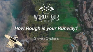 How Rough is your Runway?
Steven Cyphers
 