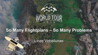 So Many Flightplans – So Many Problems
Linas Vebeliunas
 
