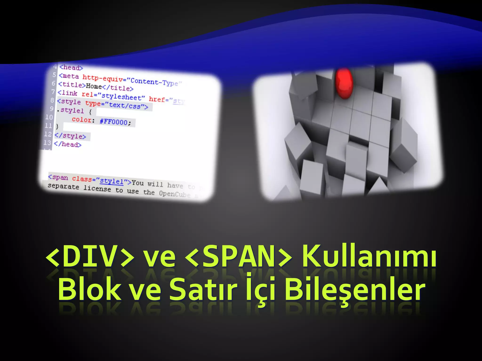 <DIV> ve <SPAN> Kullanımı
Blok ve Satır İçi Bileşenler
 
