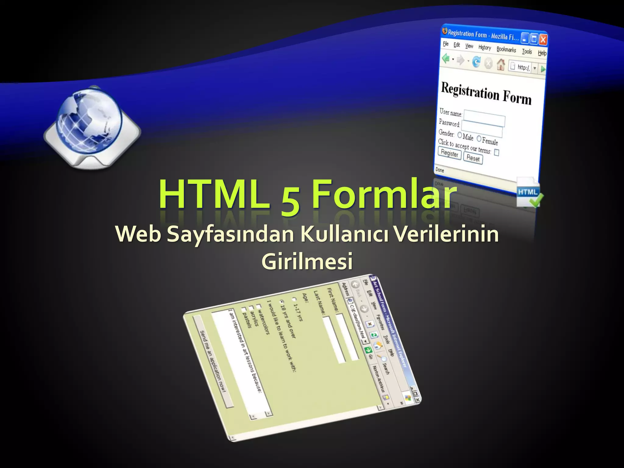 HTML 5 Formlar
Web Sayfasından KullanıcıVerilerinin
Girilmesi
 