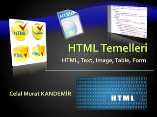 HTMLTemelleri
HTML,Text, Image,Table, Form
Celal Murat KANDEMİR
 
