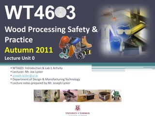 WT46  3Wood Processing Safety & PracticeAutumn 2011Lecture Unit 0 ,[object Object]