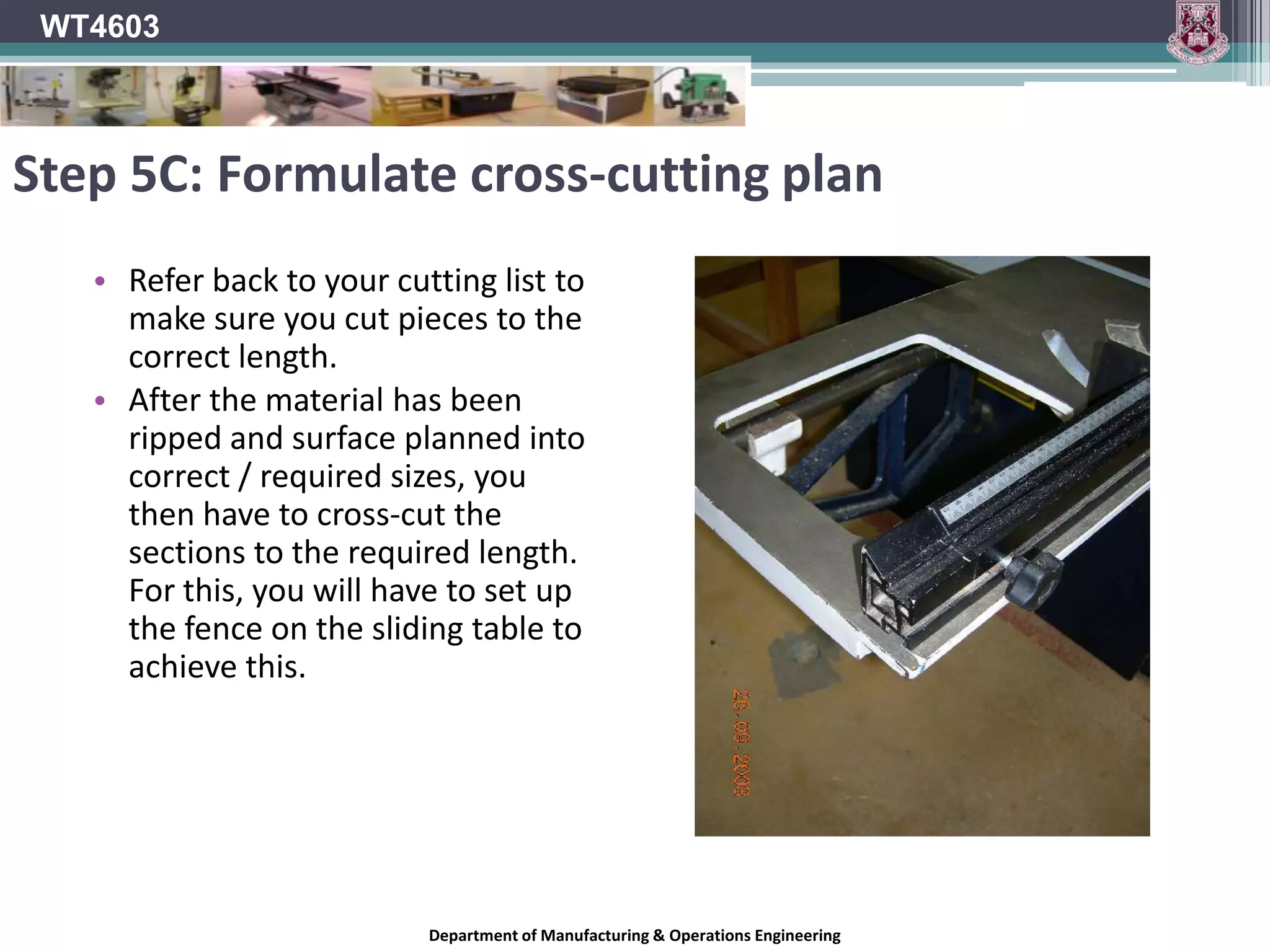 WT4603Mark Line across end grain:Horizontal when cuttingVertical when planingStep 4: Rip Saw – Ripping Material#NB: Ensure correct use of PPE and push sticks are practiced.Department of Manufacturing & Operations Engineering