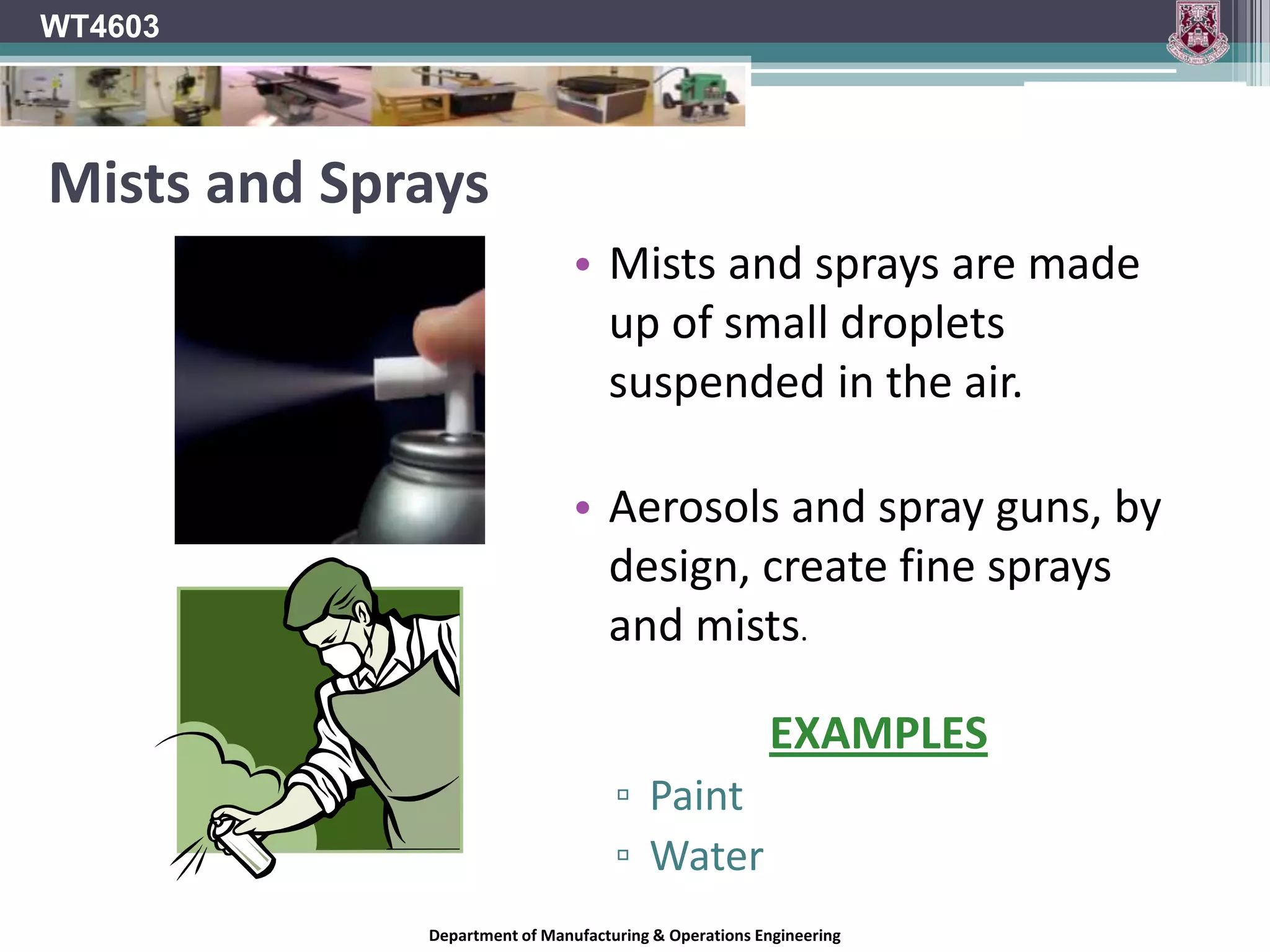 WT4603Wood DustMachining Processes:MDF and hardwood dust is considered to be a significant hazard.Sanding – Fine dust that may even stay airborne for hours after work has ended.Department of Manufacturing & Operations Engineering