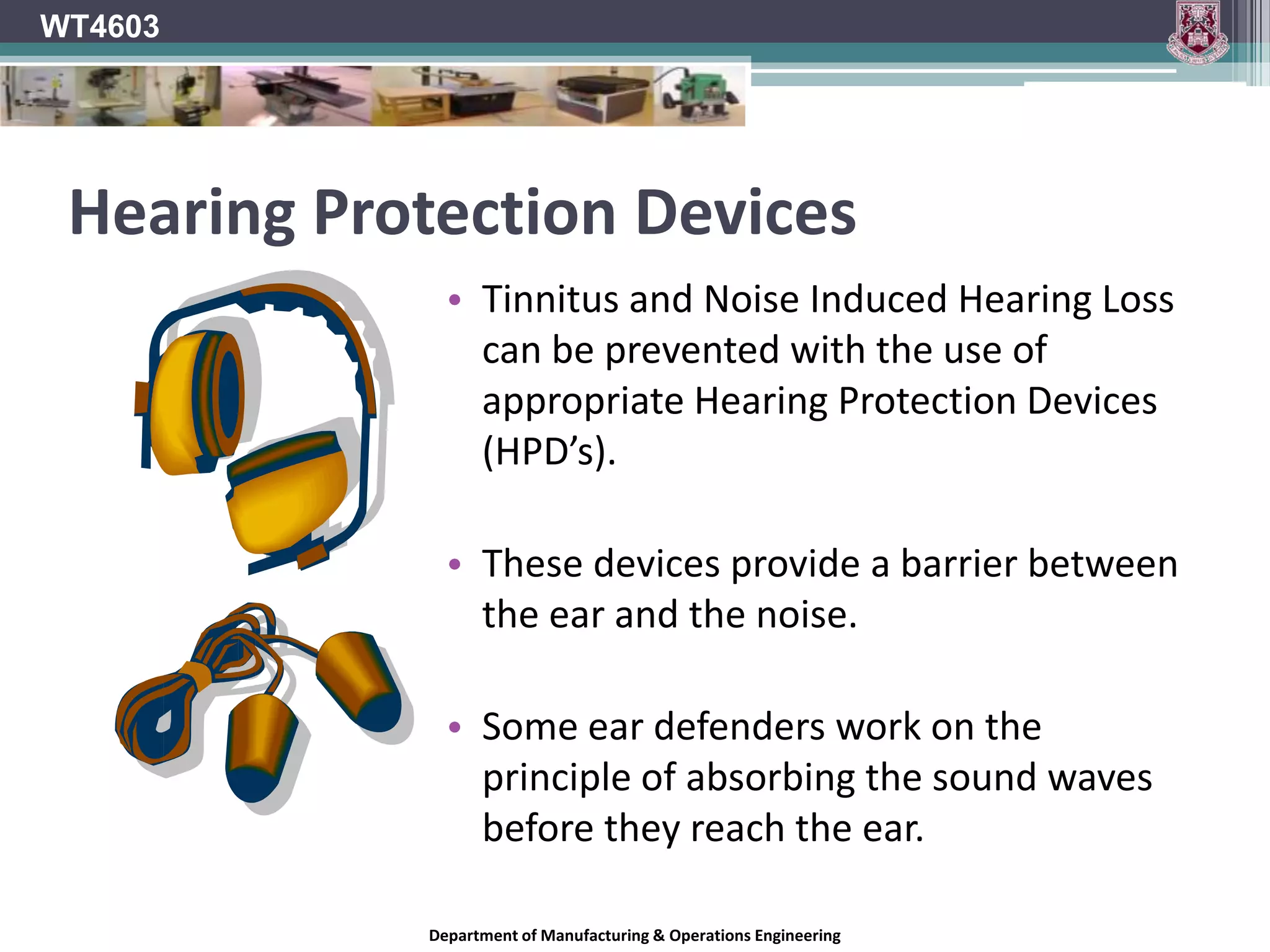Remember!WT4603Becoming used to a loud noise is a sign of gradual hearing loss.You do not become used to it, you merely lose your ability to hear it!!Department of Manufacturing & Operations Engineering