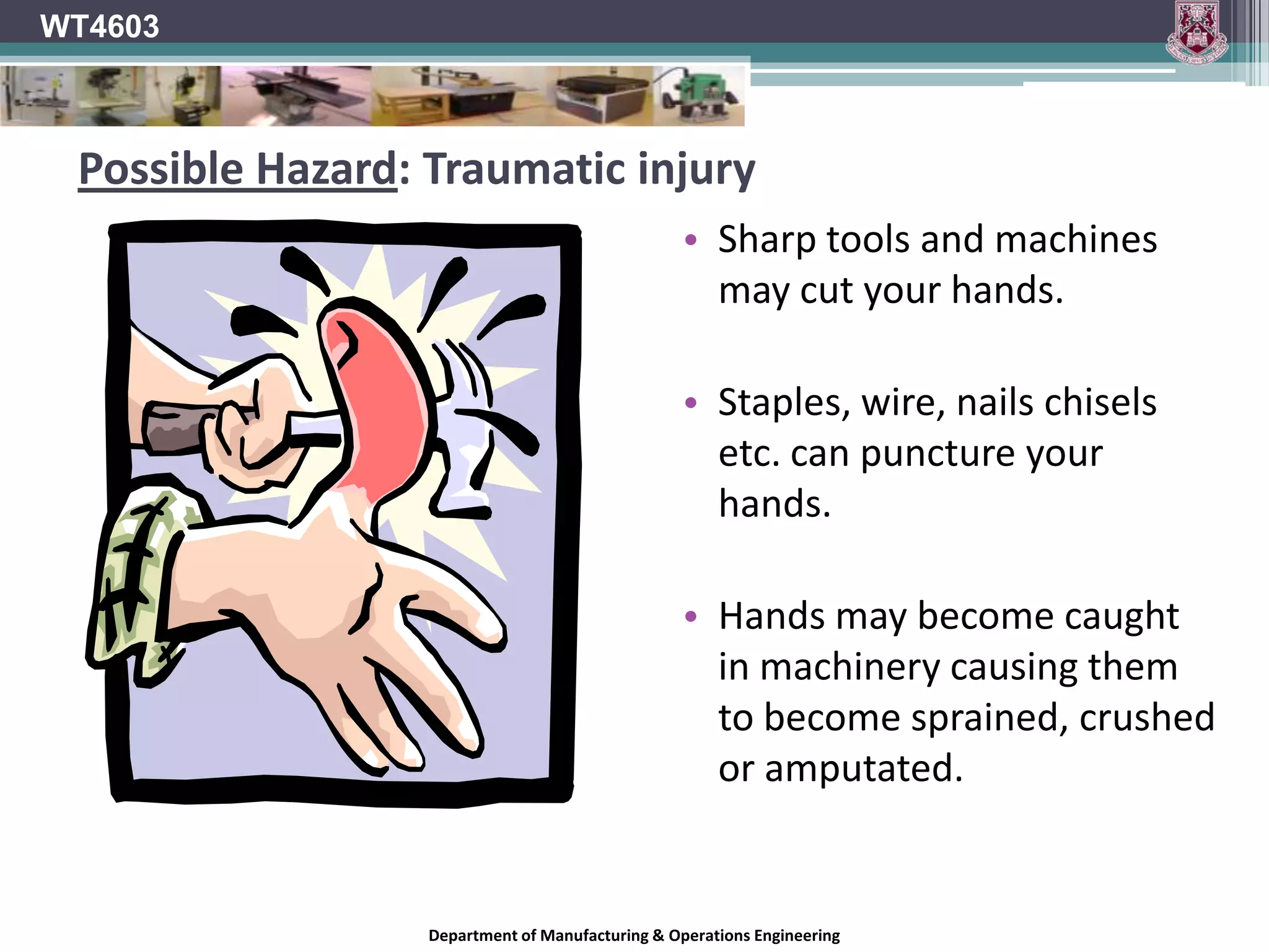 WT4603Hand ProtectionLook at your hands! They are the only two you will ever have. SO MIND THEM!Without the use of your fingers or hands, your ability to work or lead a normal life would be dramatically reduced.Department of Manufacturing & Operations Engineering